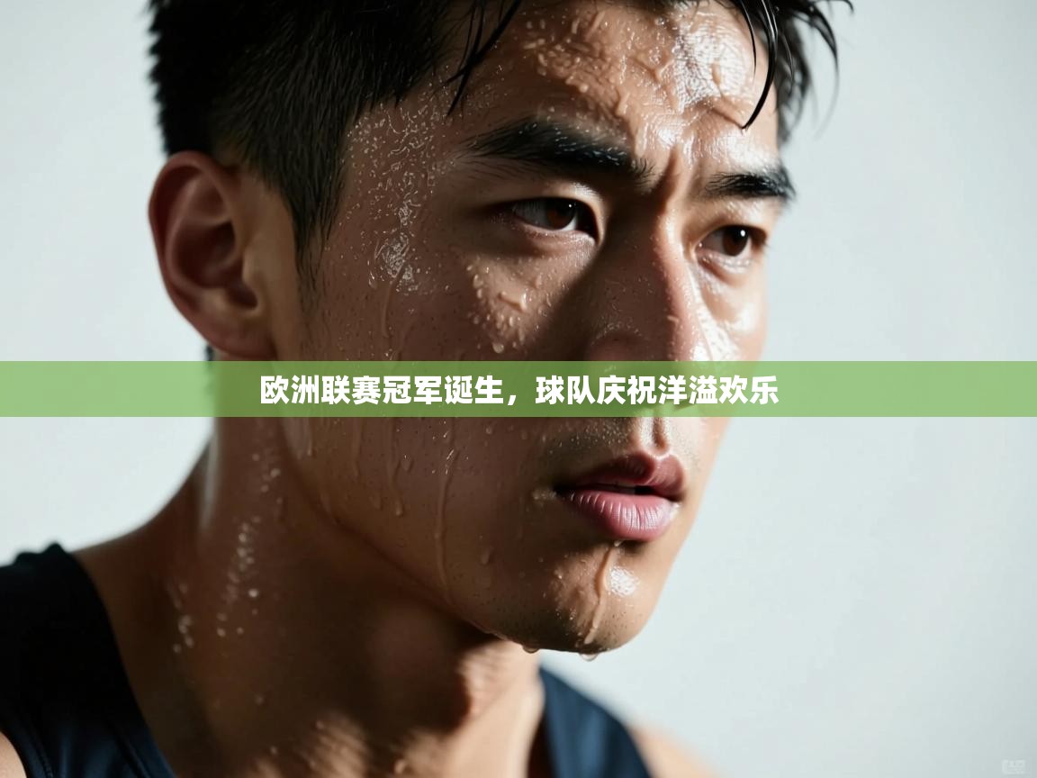 欧洲联赛冠军诞生，球队庆祝洋溢欢乐