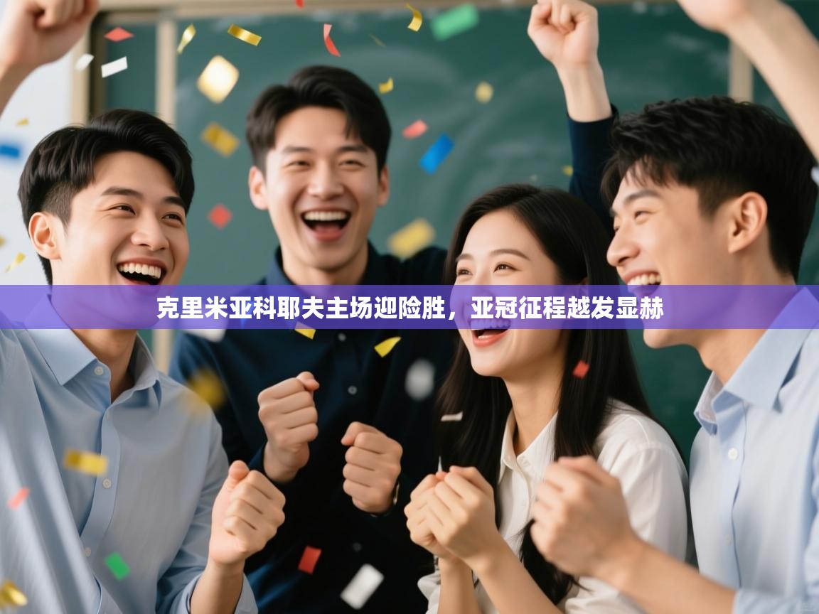 克里米亚科耶夫主场迎险胜，亚冠征程越发显赫  第1张