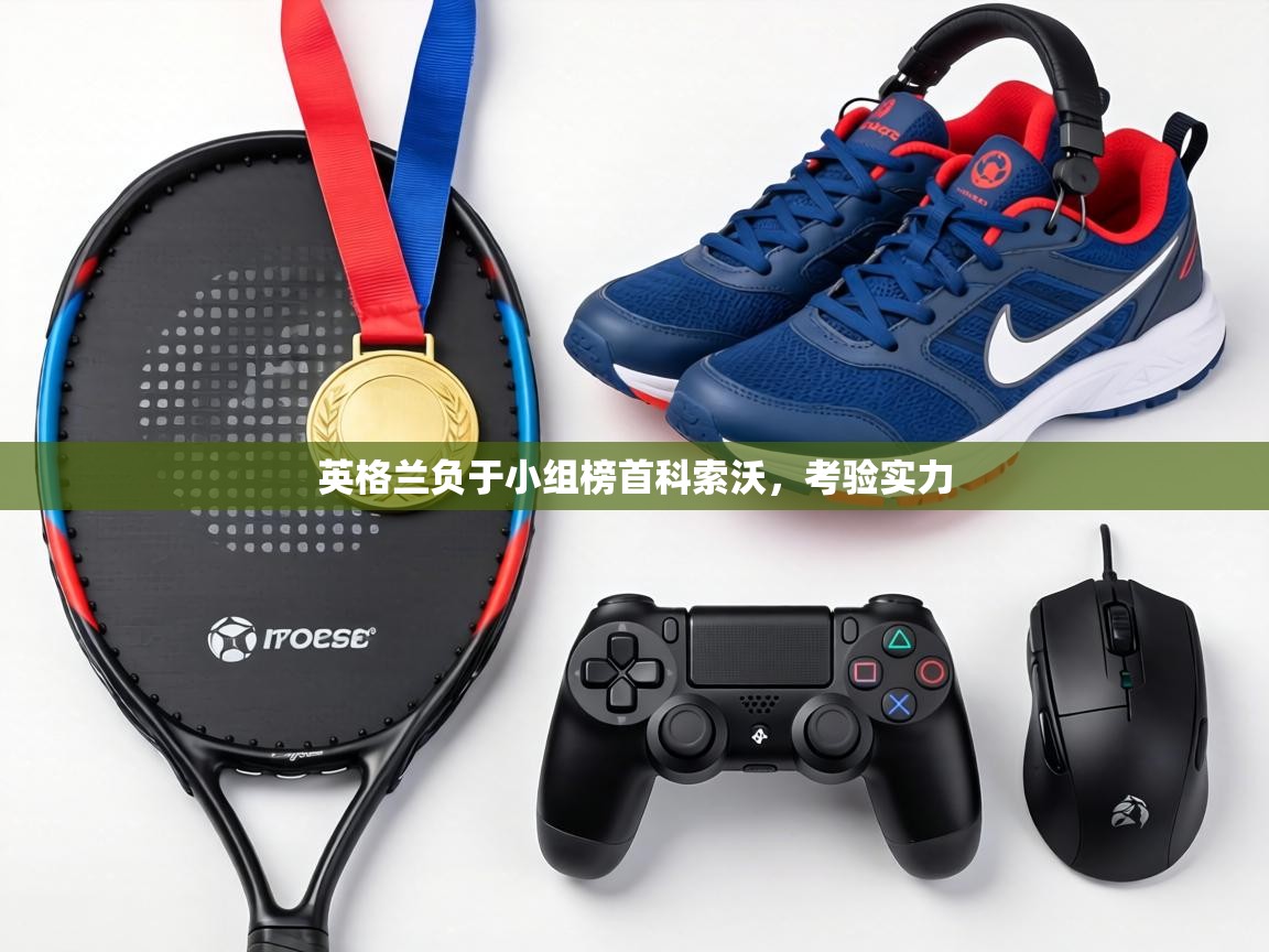 英格兰负于小组榜首科索沃，考验实力  第2张